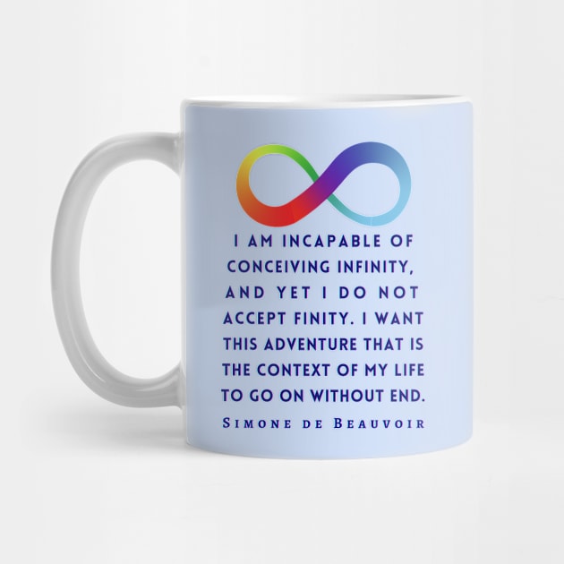 Simone de Beauvoir quote (dark text): I am incapable of conceiving infinity, and yet I do not accept finity. I want this adventure that is the context of my life to go on without end. by artbleed